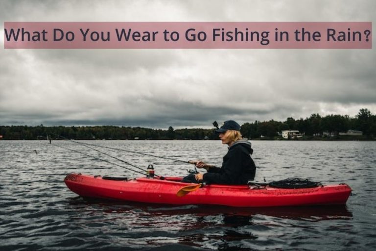Fishing Attire: What Do You Wear to Go Fishing in the Rain? Guide for 2023