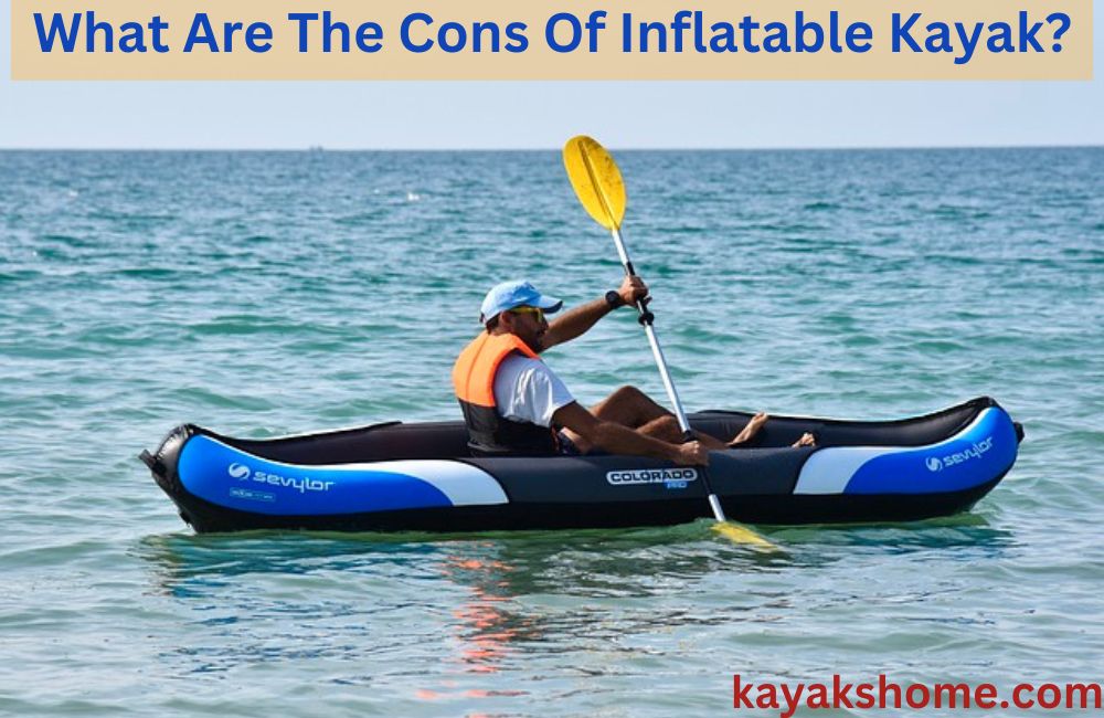 What Are The Cons Of Inflatable Kayak