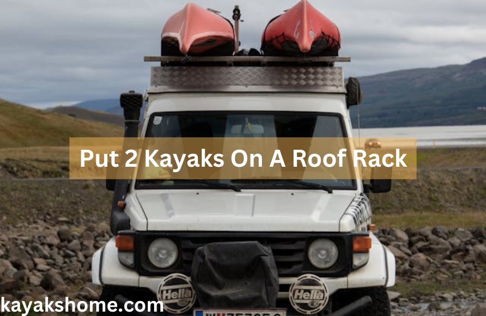 Put 2 Kayaks On A Roof Rack